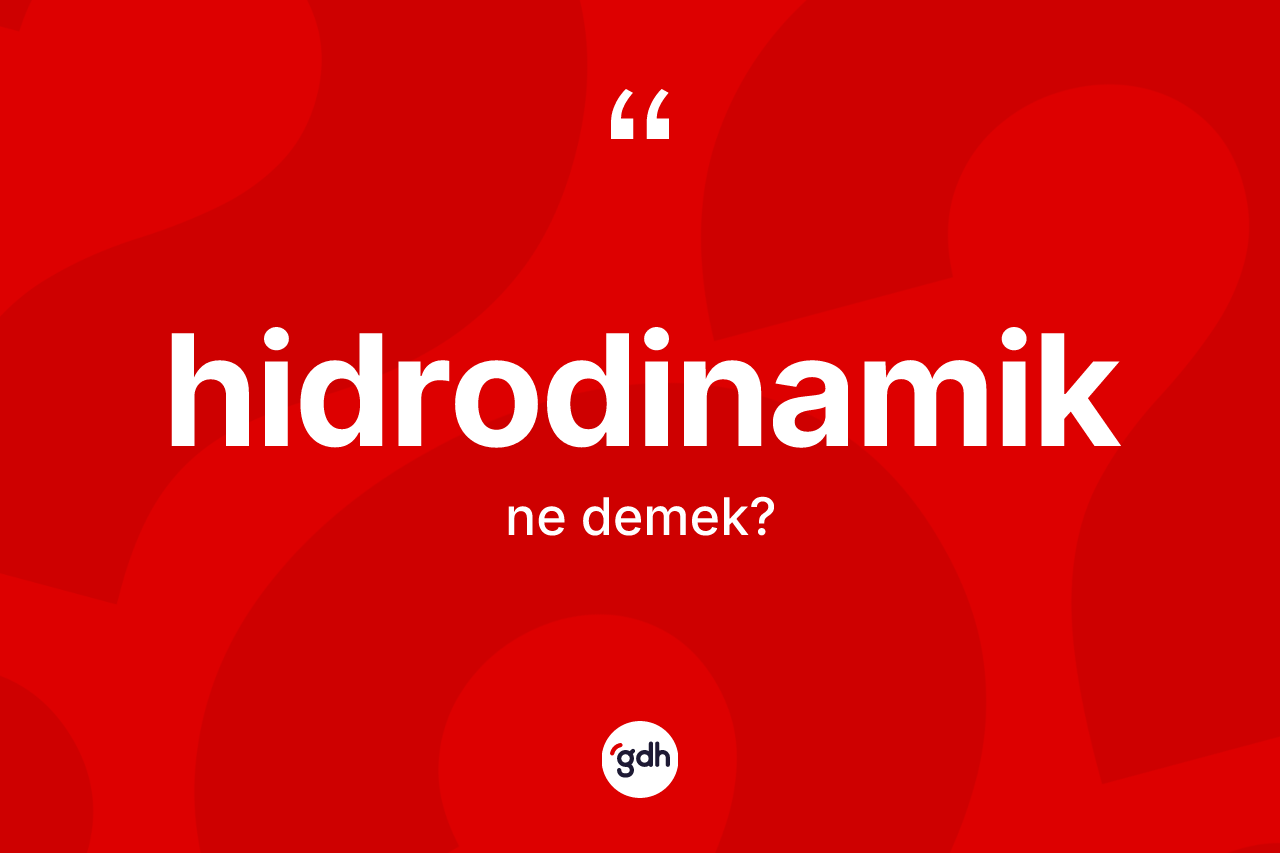Hidrodinamik kelimesi ne demek? Hidrodinamiğin kısaca tanımı nedir?