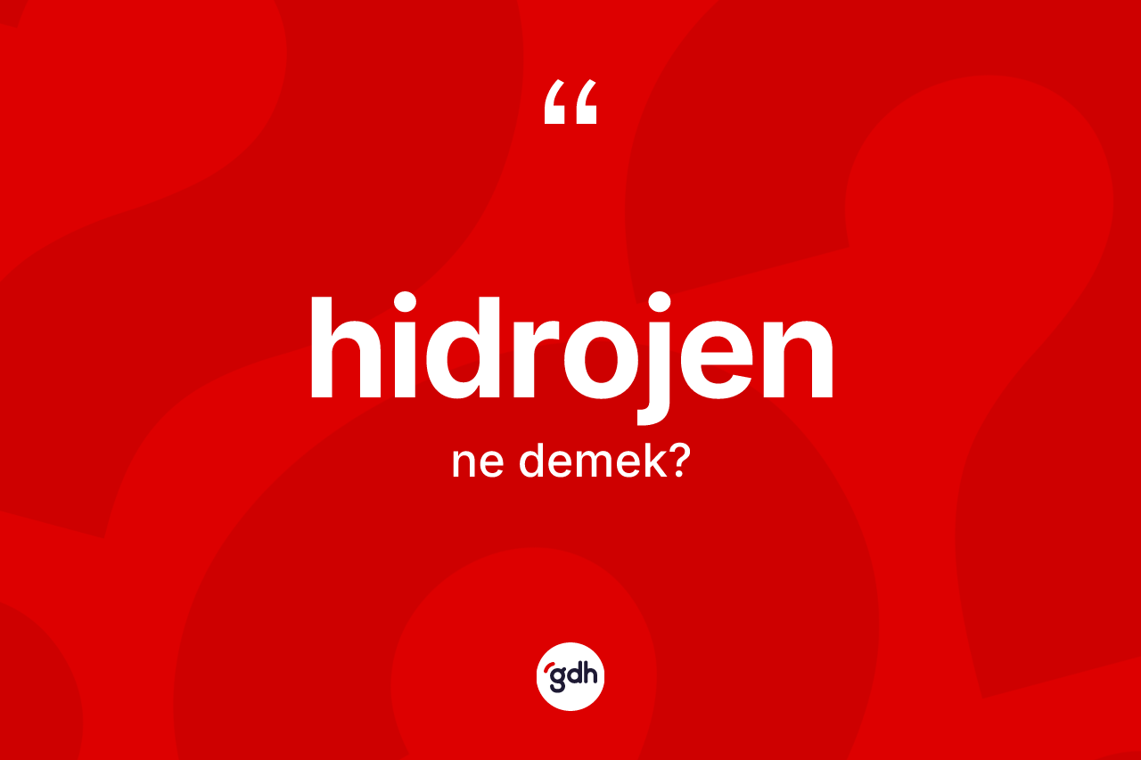 Hidrojen ne anlama gelir? Hidrojenin TDK'ya göre anlamı nedir?