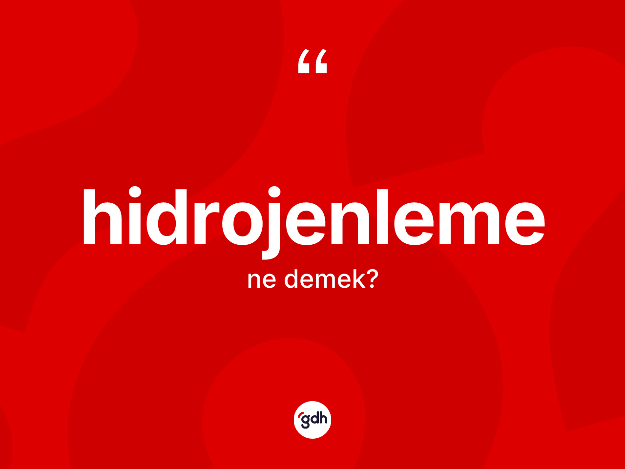Hidrojenleme kelimesi ne anlama gelir? Hidrojenlemenin kısaca tanımı nedir?