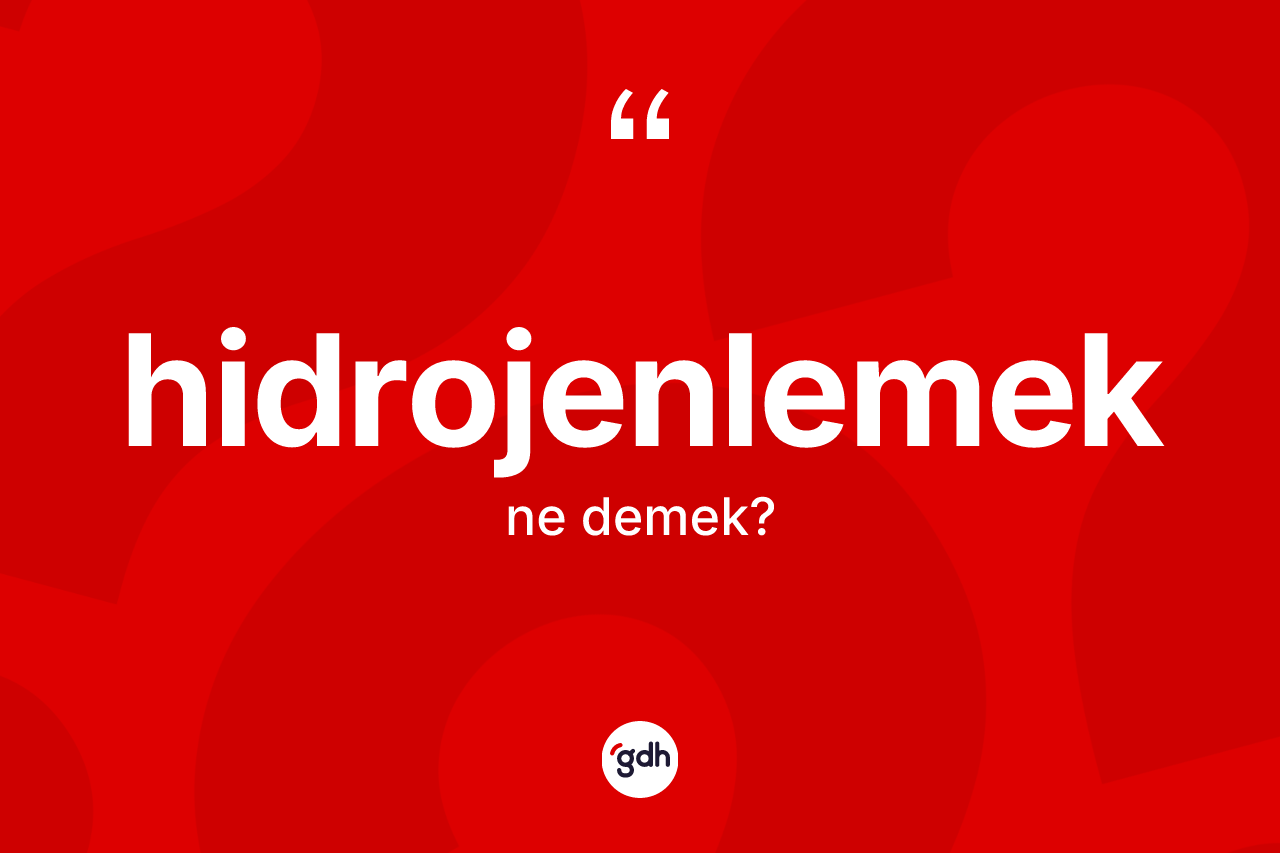 Hidrojenlemek kelimesi ne demek? Hidrojenlemeğin kısaca tanımı nedir?