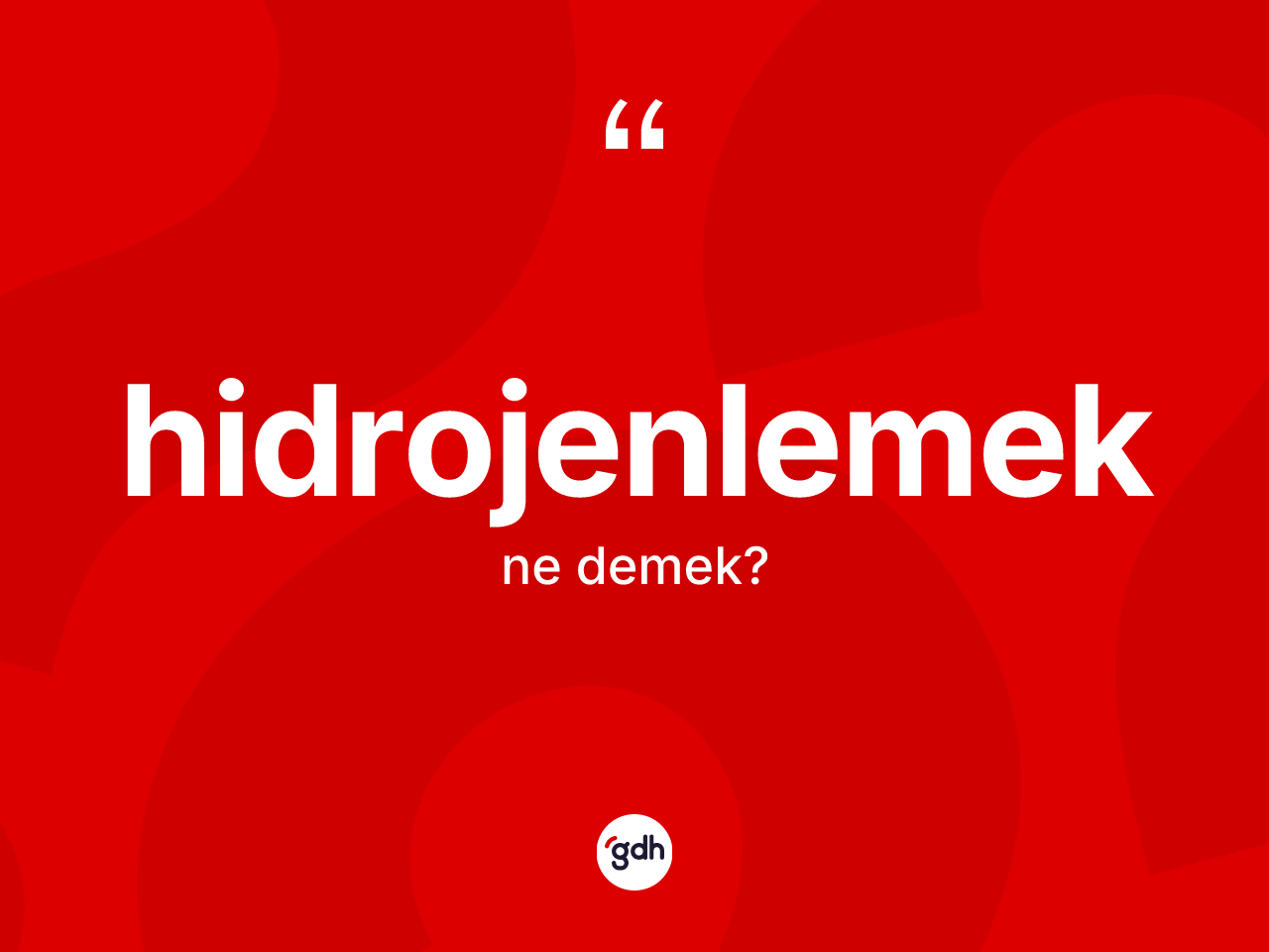Hidrojenlemek kelimesi ne demek? Hidrojenlemeğin kısaca tanımı nedir?