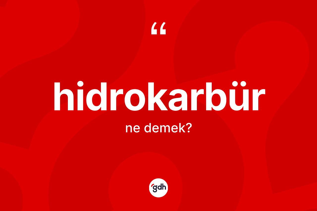Hidrokarbür nedir? Hidrokarbür kelimesinin TDK anlamı nedir?