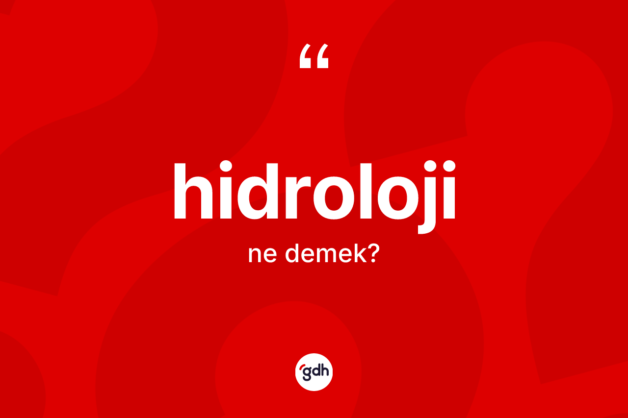Hidroloji kelimesinin sözlükteki tanımı nedir? Hidrolojinin TDK'ya göre anlamı nedir?