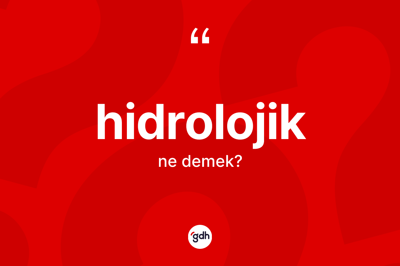 Hidrolojik nedir? Hidrolojiğin sözlükteki anlamı nedir?