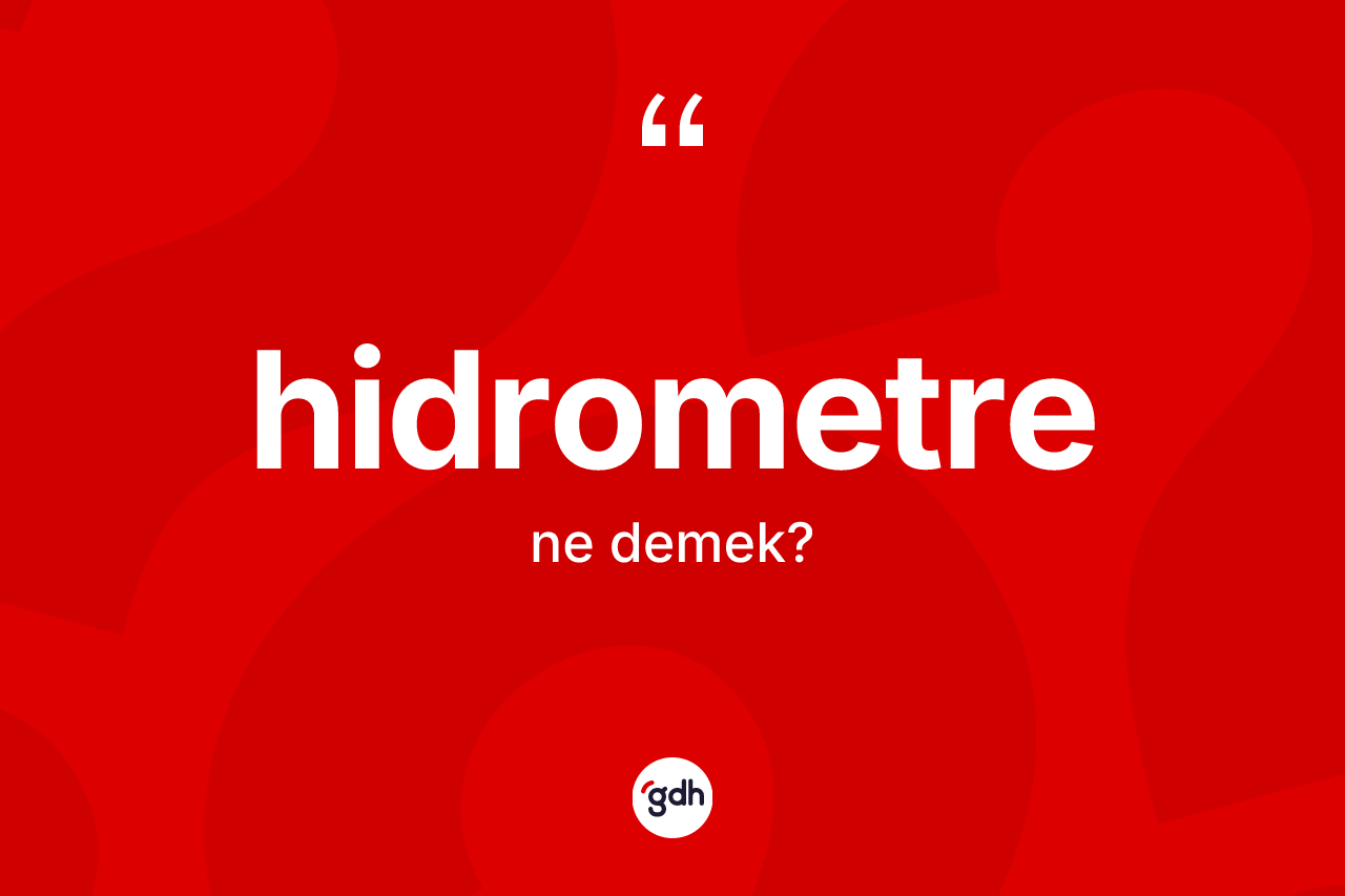 Hidrometre kelimesinin sözlükteki tanımı nedir? Hidrometrenin sözlükteki anlamı nedir?
