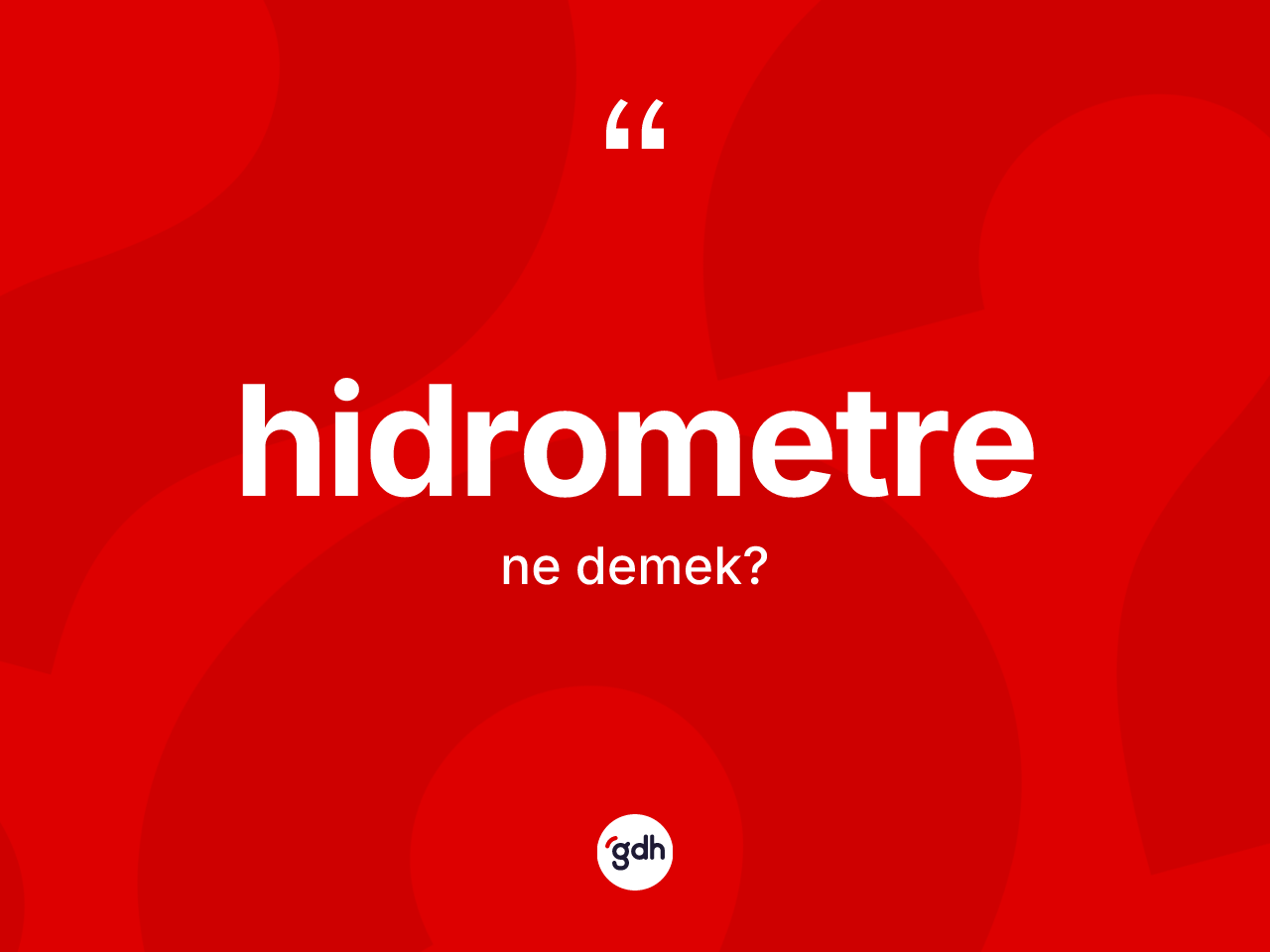 Hidrometre kelimesinin sözlükteki tanımı nedir? Hidrometrenin sözlükteki anlamı nedir?
