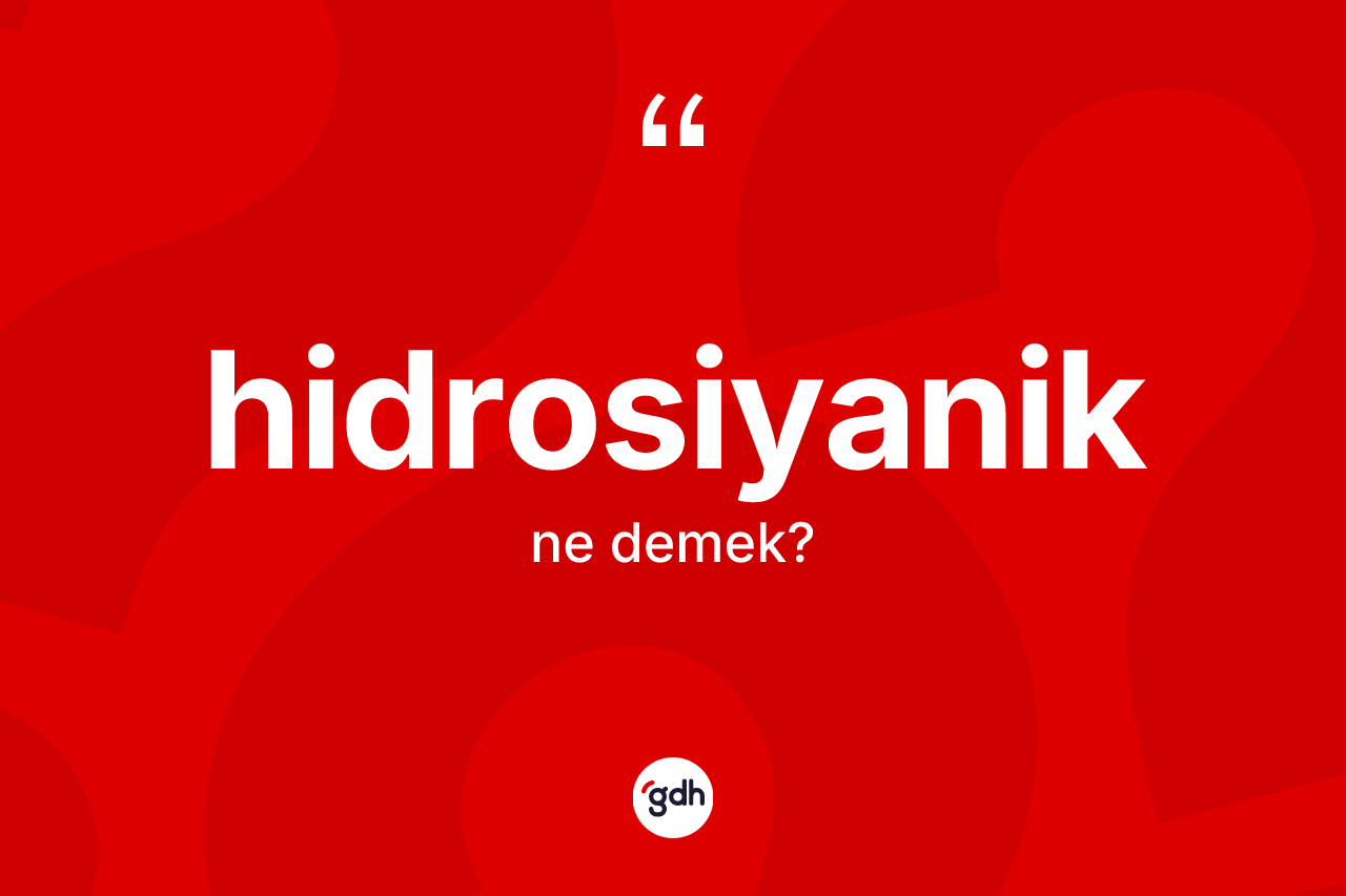 Hidrosiyanik kelimesi ne demek? Hidrosiyanik kelimesinin TDK anlamı nedir?