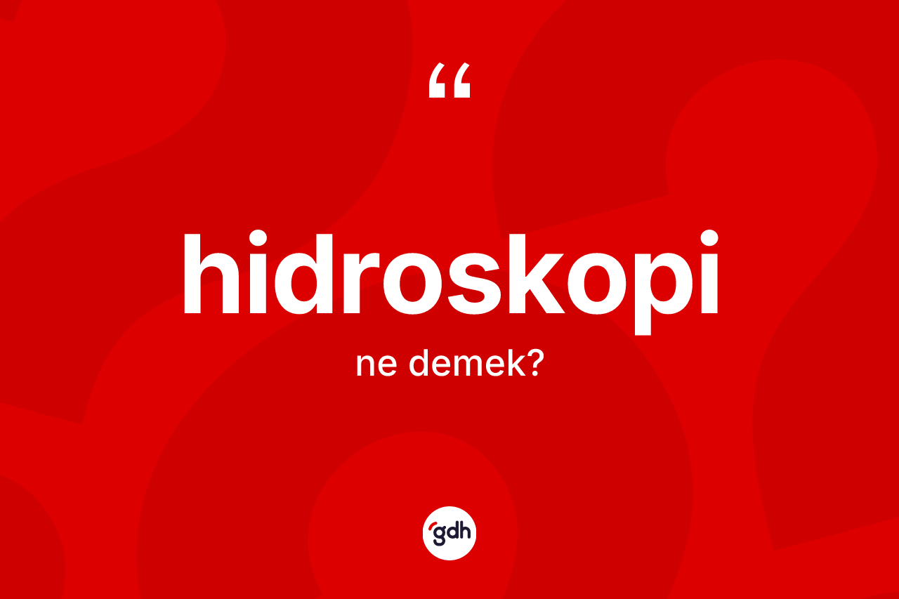 Hidroskopi ne demek? Hidroskopinin TDK'ya göre anlamı nedir?