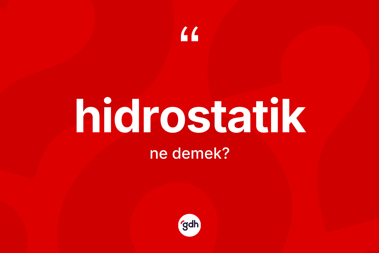 Hidrostatik kelimesinin sözlükteki tanımı nedir? Hidrostatik kelimesinin kaç farklı anlamı var?