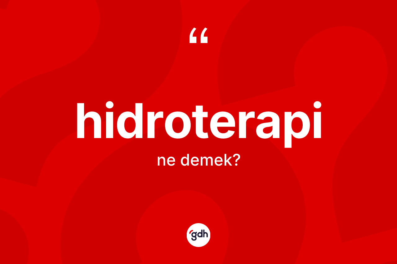 Hidroterapi kelimesinin tanımı nedir? Hidroterapinin TDK'ya göre anlamı nedir?