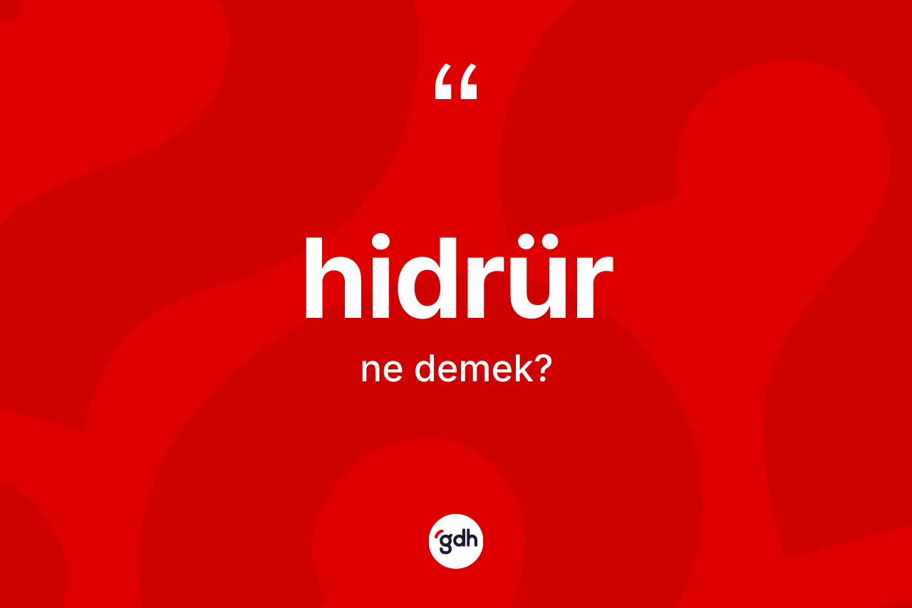 Hidrür kelimesi nedir? Hidrür kelimesinin özellikleri nelerdir?