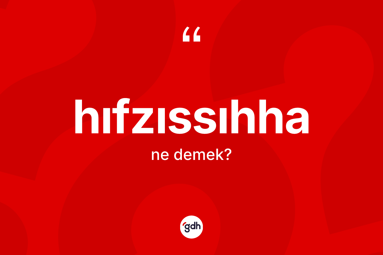 Hıfzıssıhha kelimesi ne demek? Hıfzıssıhhanın TDK'ya göre anlamı nedir?