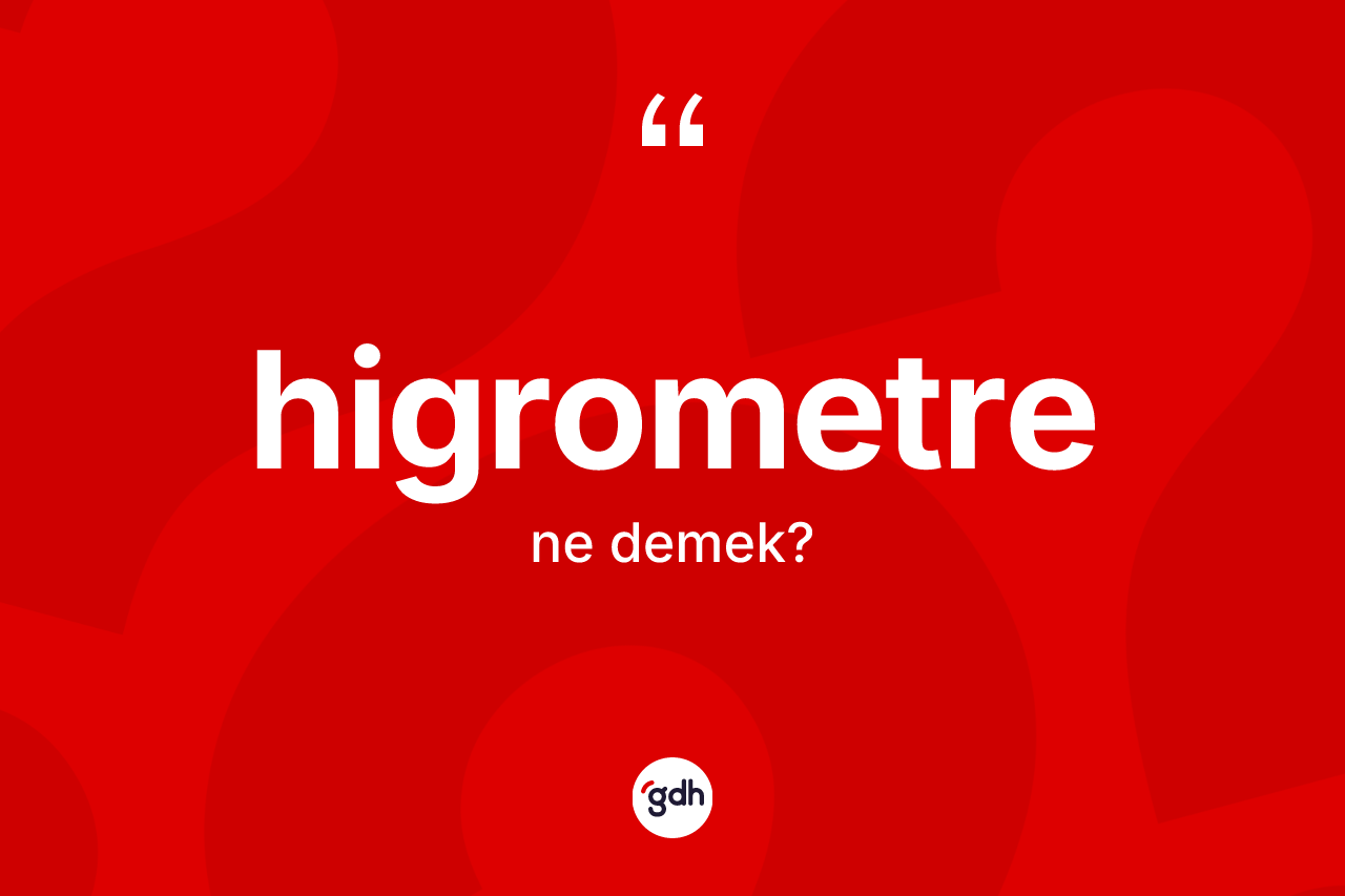 Higrometre kelimesi ne demek? Higrometre kelimesinin özellikleri nelerdir?