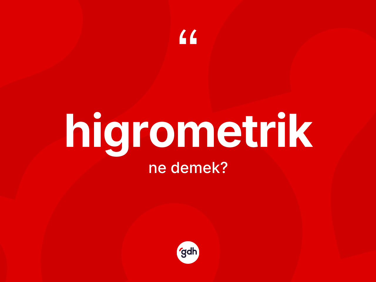 Higrometrik kelimesi nedir? Higrometriğin sözlükteki anlamı nedir?