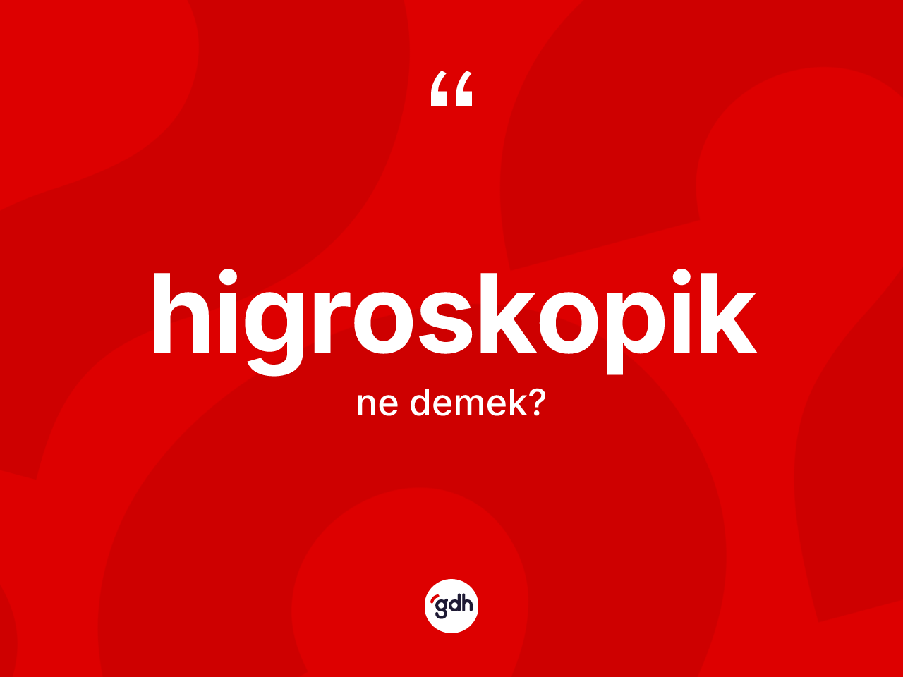 Higroskopik kelimesinin sözlükteki tanımı nedir? Higroskopiğin TDK'ya göre anlamı nedir?