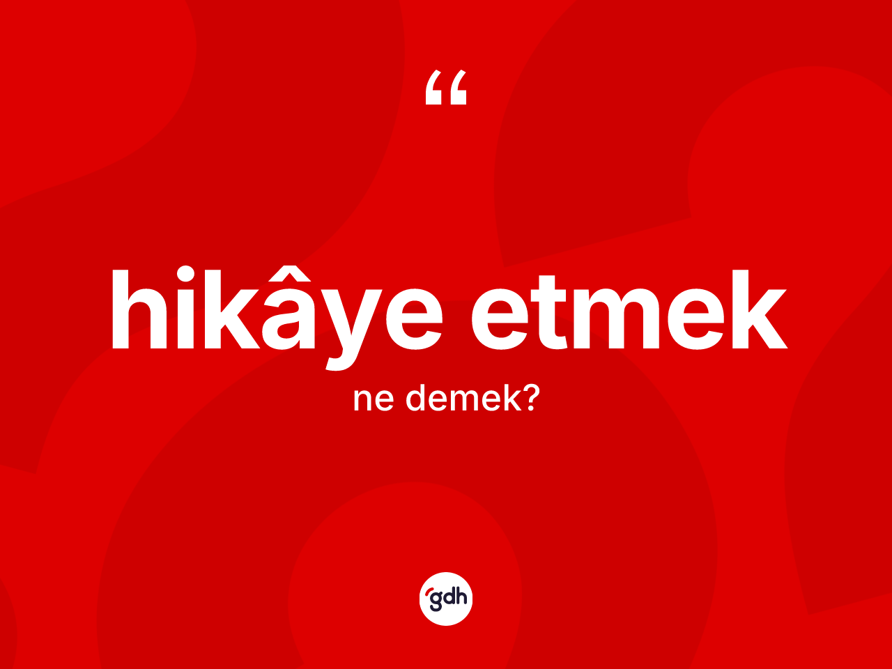 Hikâye etmek ifadesinin kısaca tanımı nedir? Hikâye etmek sözünün TDK açıklaması nedir?