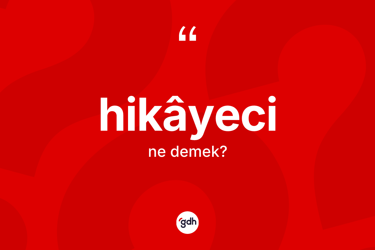 Hikâyeci ne demek? Hikâyecinin sözlükteki anlamı nedir?