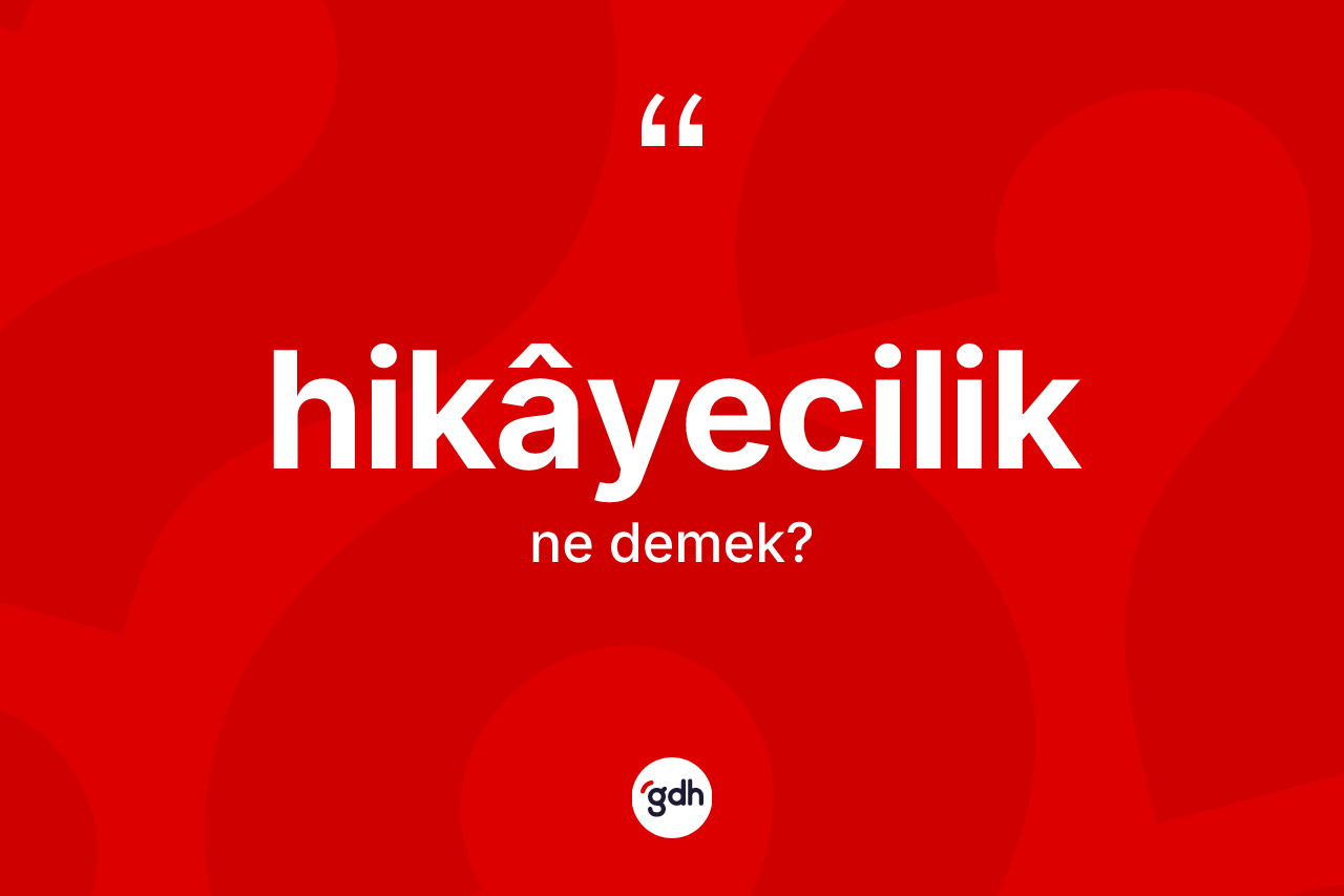Hikâyecilik kelimesi nedir? Hikâyeciliğin TDK'ya göre anlamı nedir?