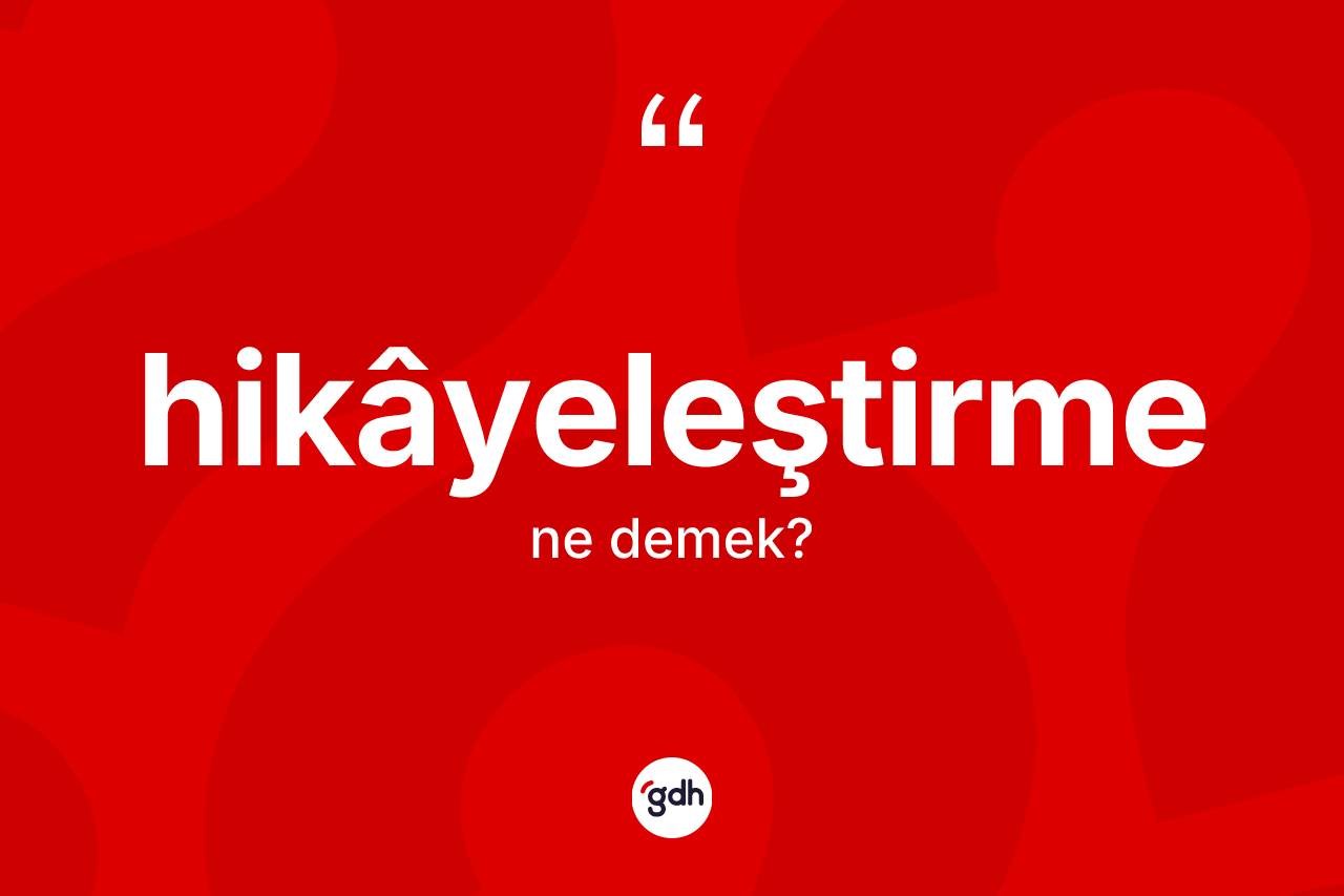 Hikâyeleştirme ne anlama gelir? Hikâyeleştirmenin kısaca tanımı nedir?