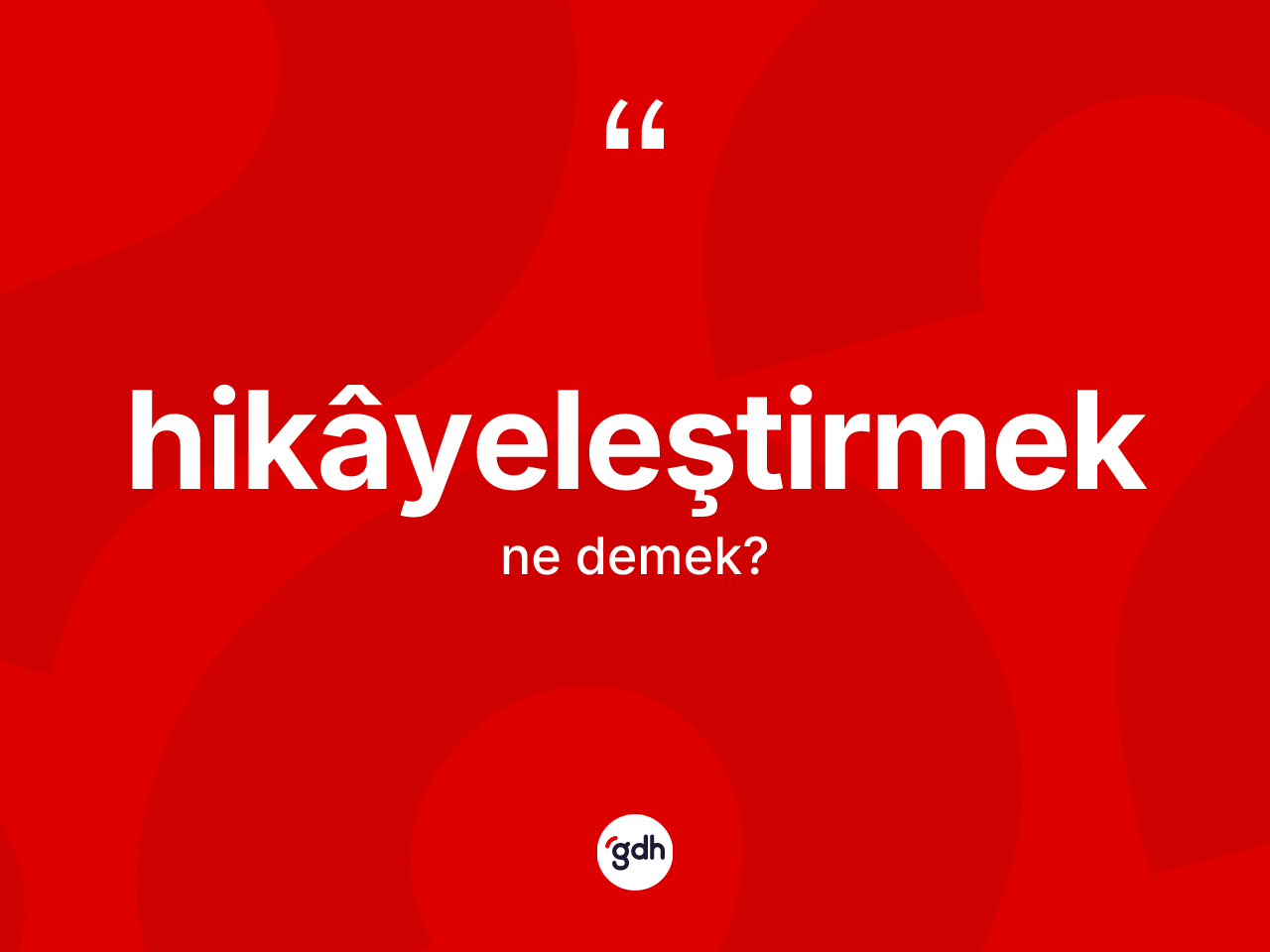 Hikâyeleştirmek kelimesinin sözlükteki tanımı nedir? Hikâyeleştirmeğin TDK'ya göre anlamı nedir?