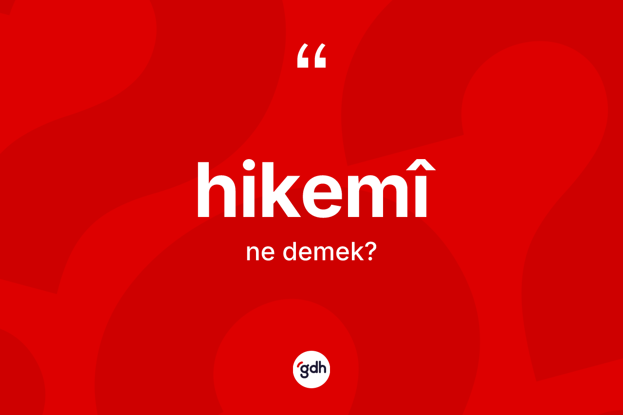 Hikemî kelimesi ne demek? Hikemîin TDK'ya göre anlamı nedir?