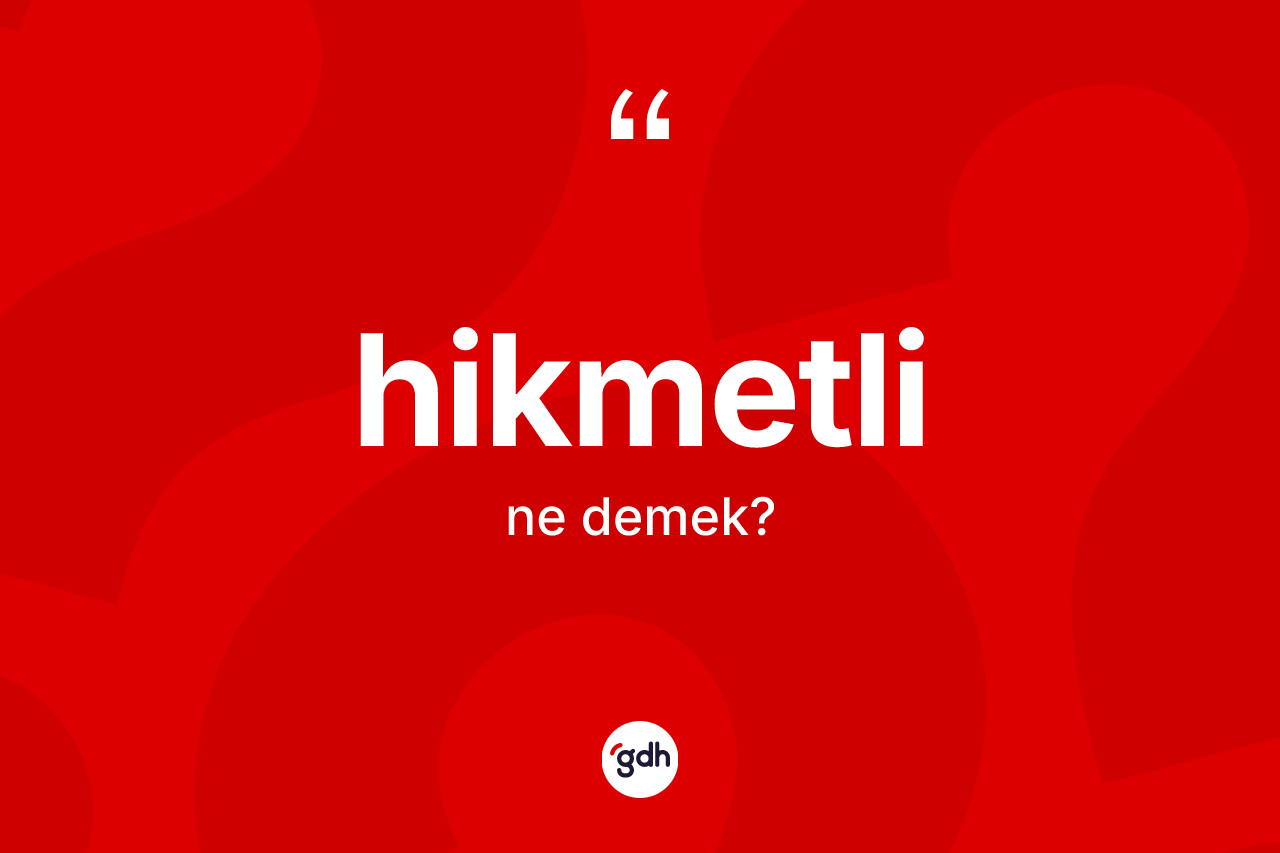 Hikmetli kelimesi ne demek? Hikmetlinin halk arasındaki kullanımı nasıldır?
