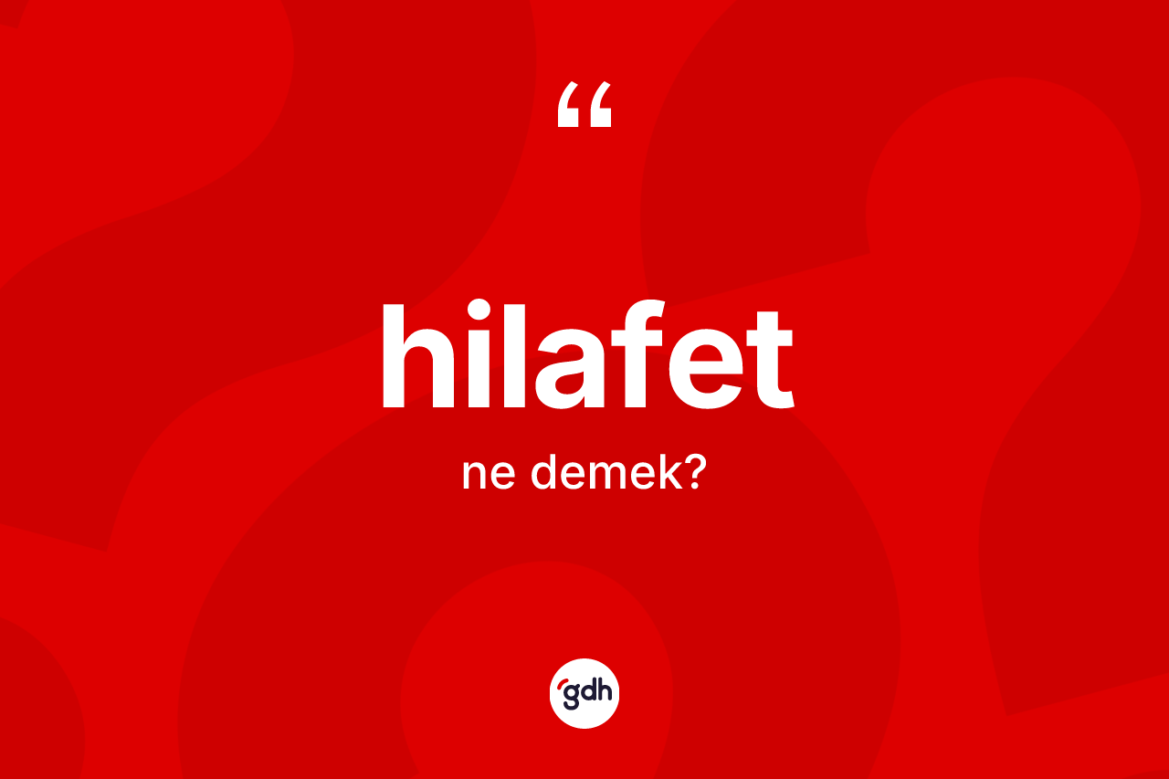 Hilafet kelimesinin anlamı nedir? Hilafetin kısaca tanımı nedir?