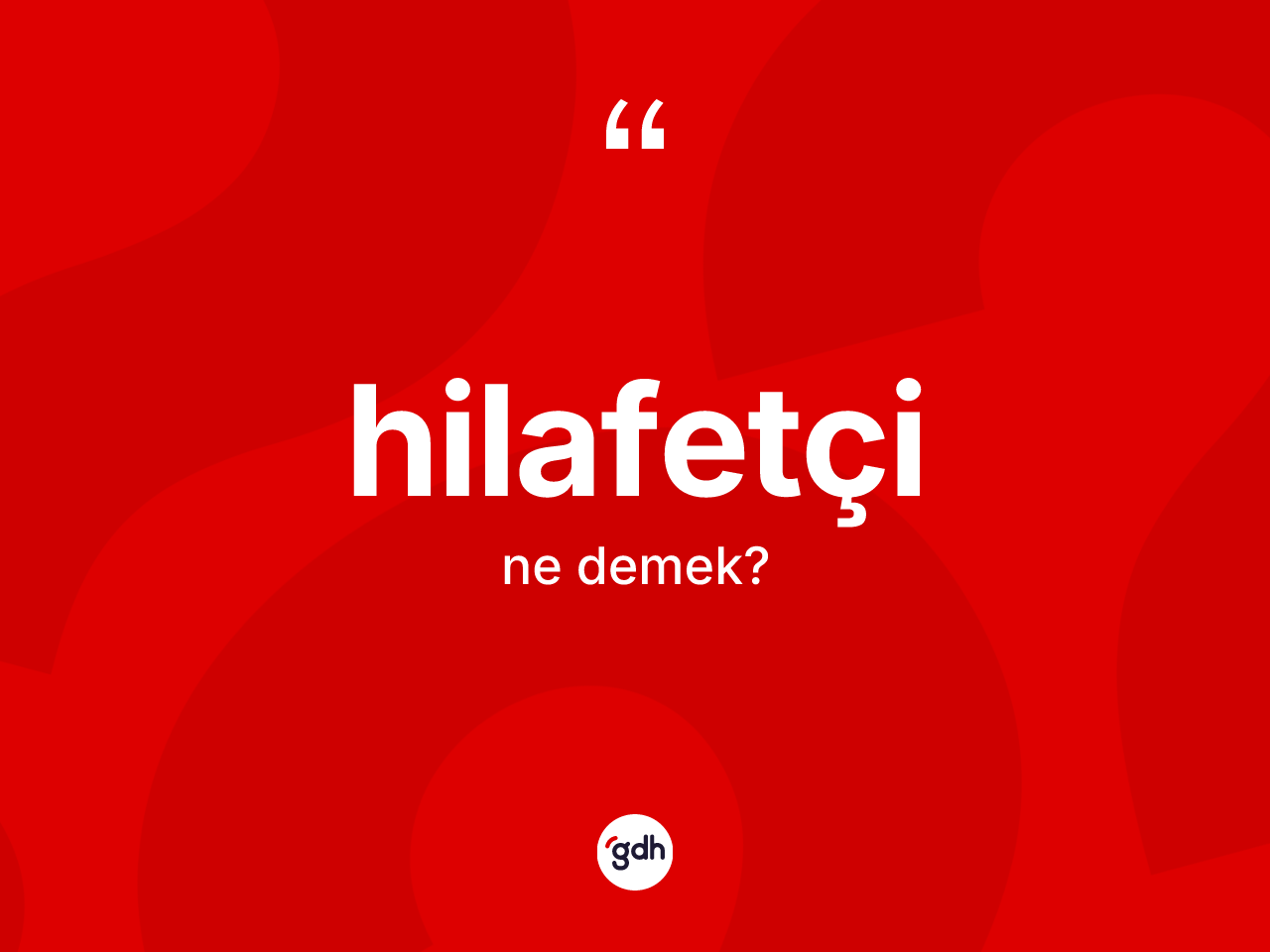 Hilafetçi kelimesinin tanımı nedir? Hilafetçi kelimesinin TDK anlamı nedir?