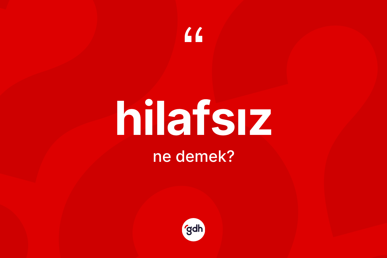 Hilafsız kelimesinin anlamı nedir? Hilafsız kelimesinin özellikleri nelerdir?