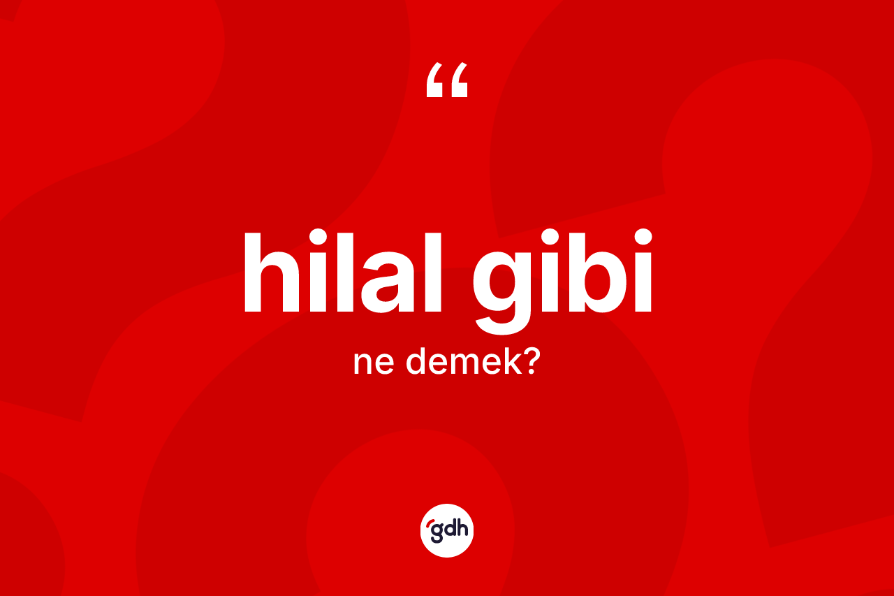 Hilal gibi ifadesi ne demektir? Hilal gibi ifadesi nerede kullanılır?