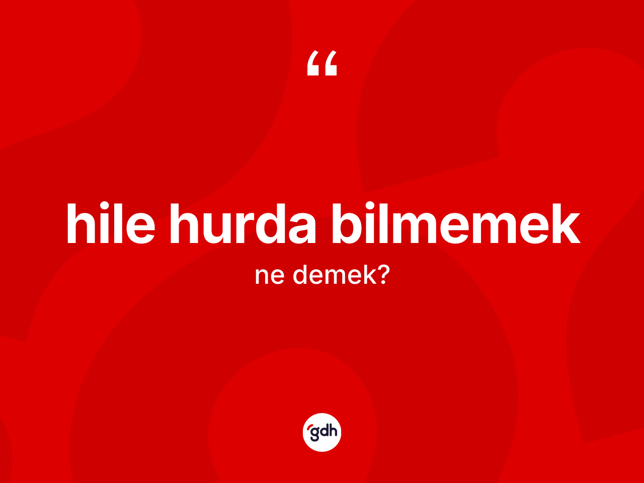 Hile hurda bilmemek ifadesinin kısaca tanımı nedir? Hile hurda bilmemek ifadesi nerede kullanılır?