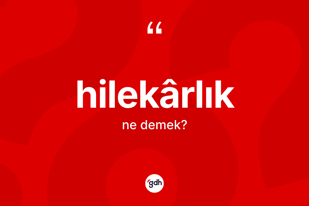 Hilekârlık kelimesinin tanımı nedir?