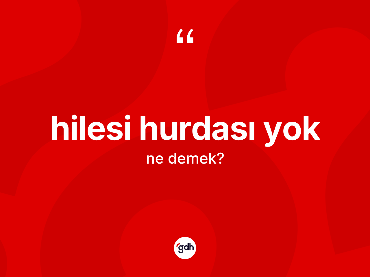 Hilesi hurdası yok ifadesinin anlamı nedir? Hilesi hurdası yok sözü nerede kullanılır?