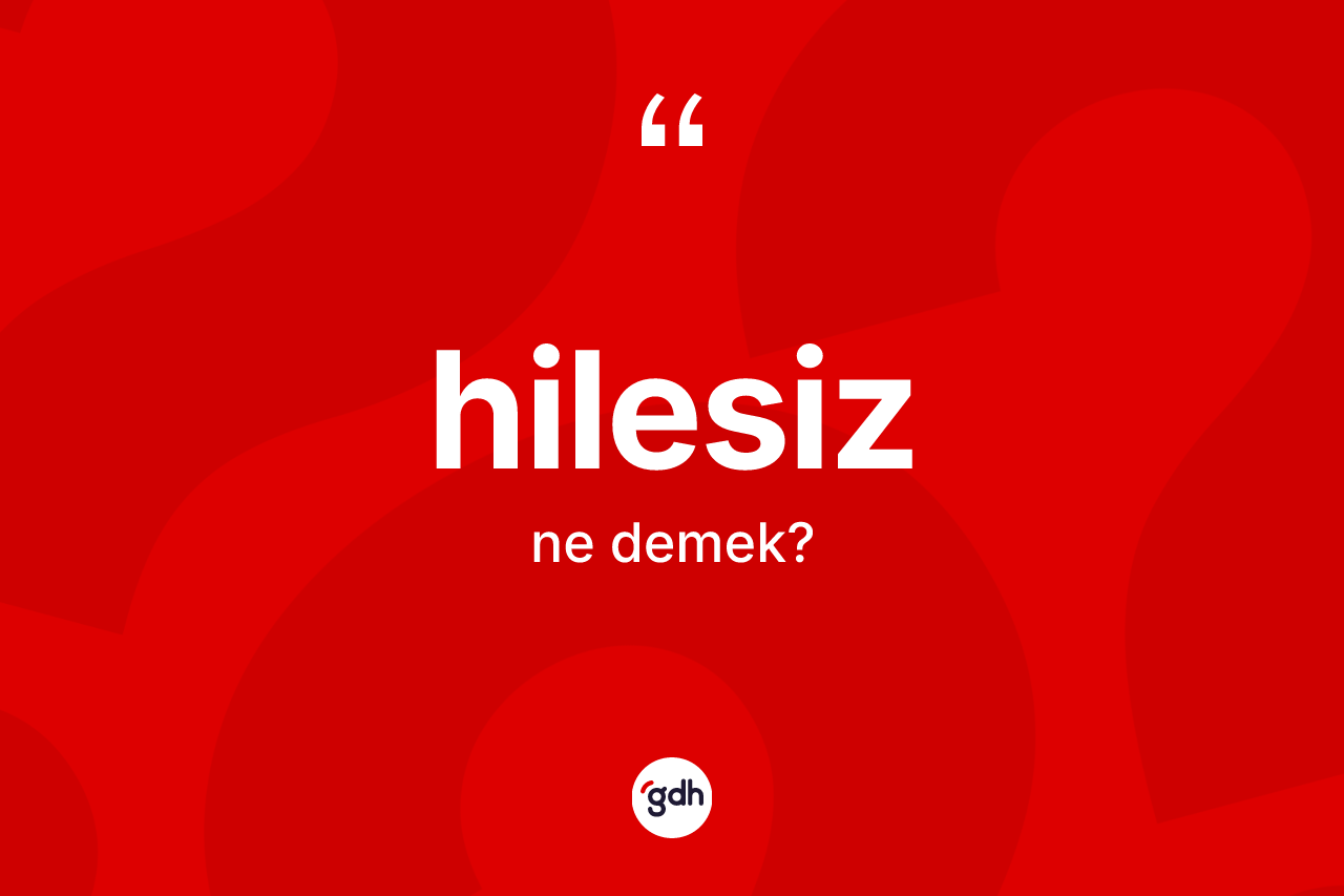 Hilesiz kelimesinin tanımı nedir? Hilesiz kelimesinin özellikleri nelerdir?