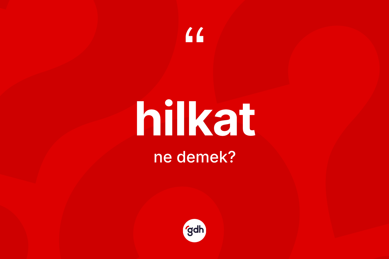 Hilkat ne anlama gelir?