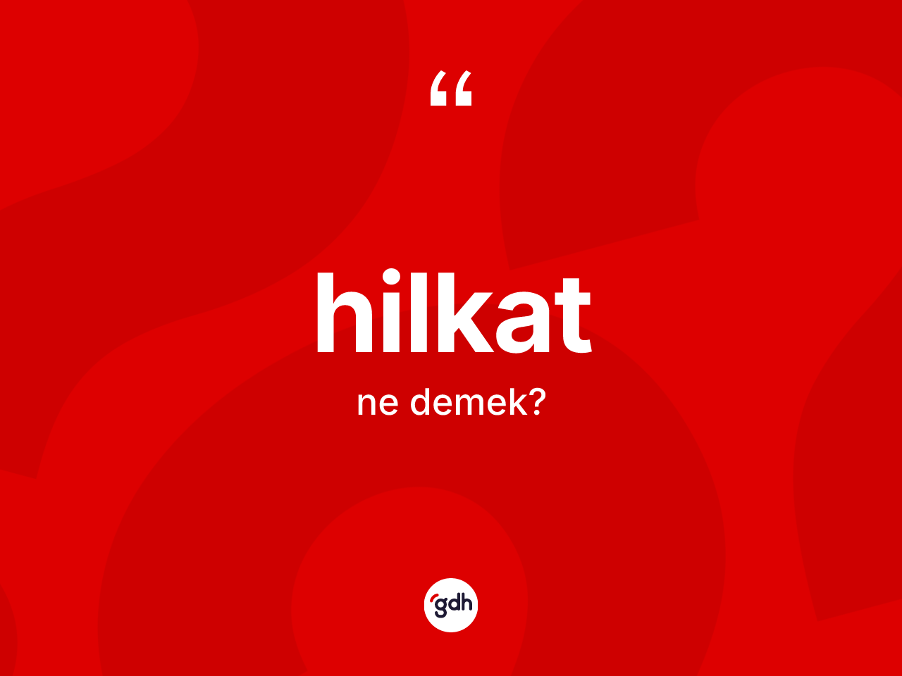 Hilkat ne anlama gelir? Hilkatın halk arasındaki kullanımı nasıldır?