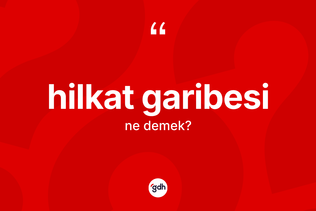 Hilkat garibesi kelimesi nedir?