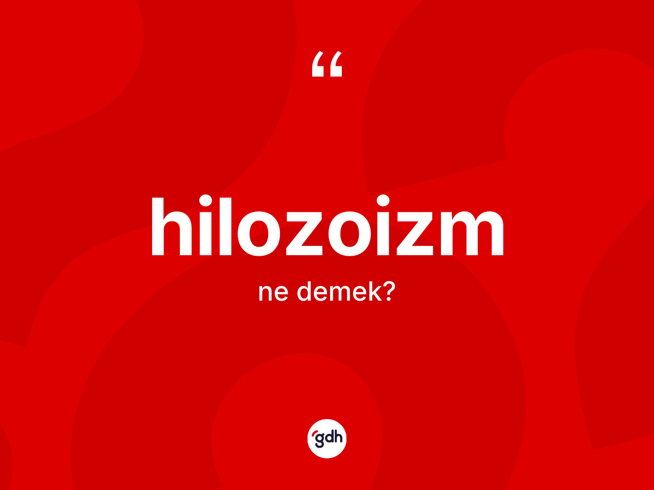 Hilozoizm kelimesinin sözlükteki tanımı nedir? Hilozoizmin TDK'ya göre anlamı nedir?