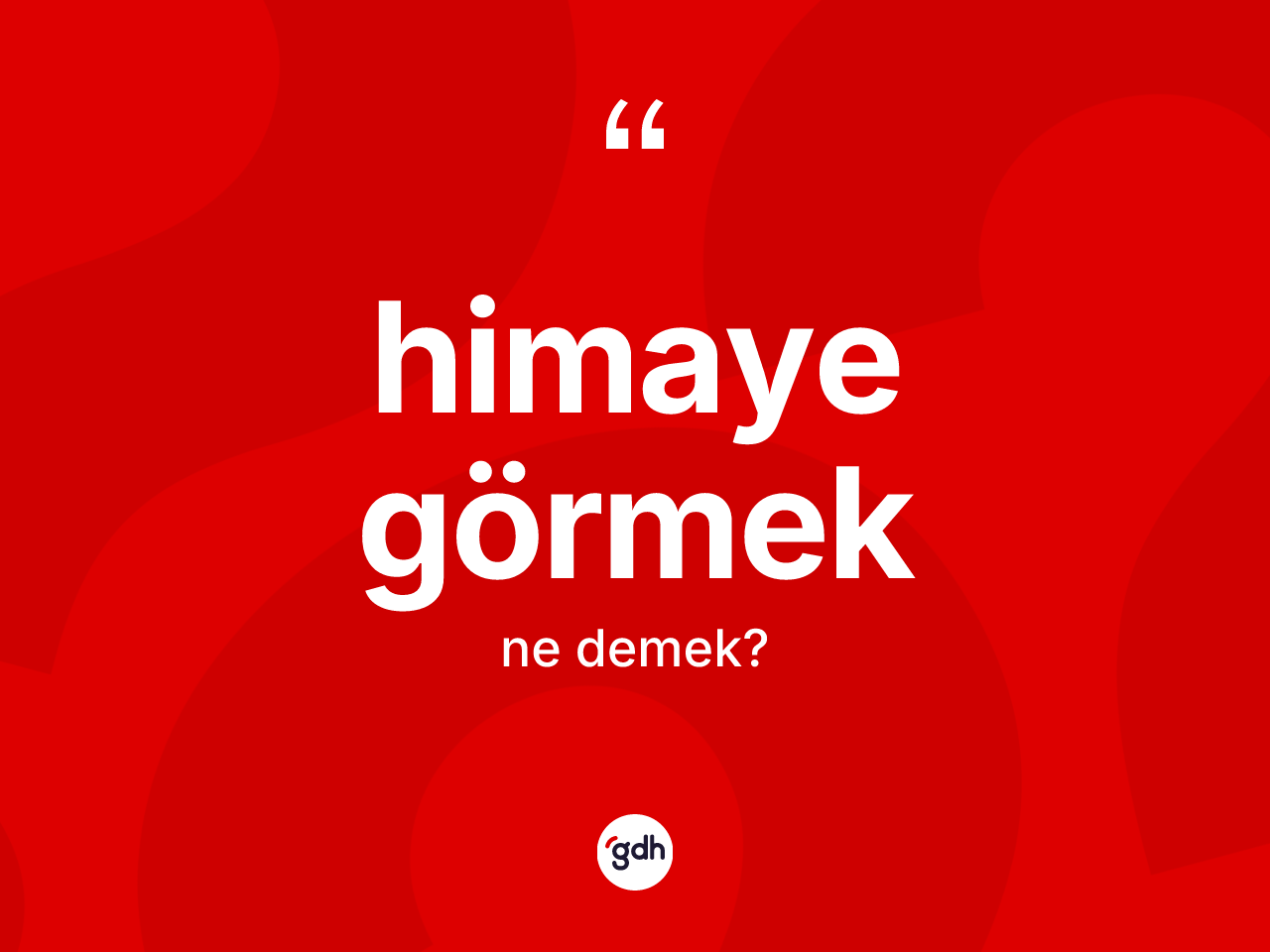 Himaye görmek ifadesinin kısaca tanımı nedir? Himaye görmek ifadesinin TDK anlamı nedir?