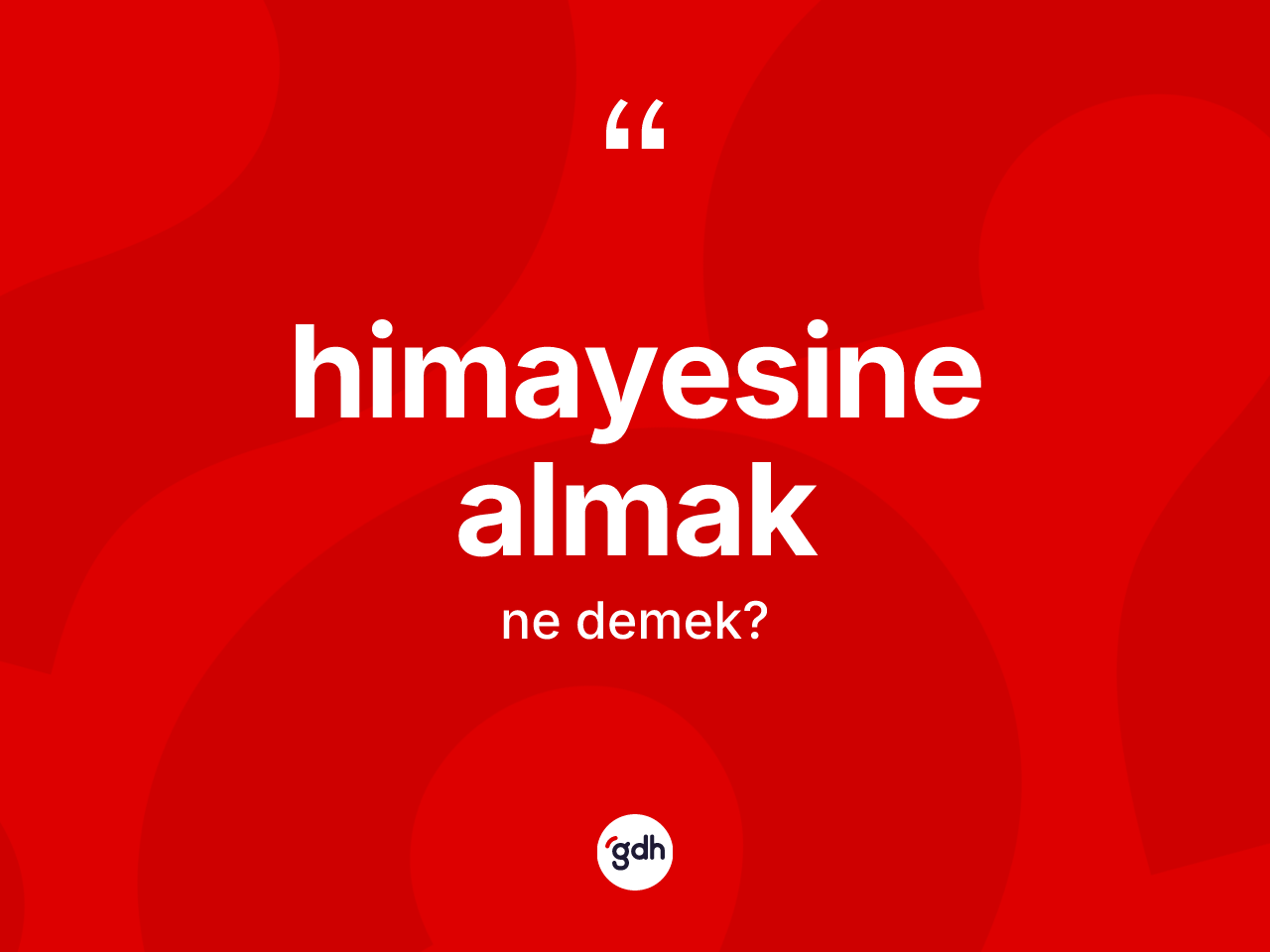 Himayesine almak ifadesinin kısaca tanımı nedir? Himayesine almak sözü nerede kullanılır?