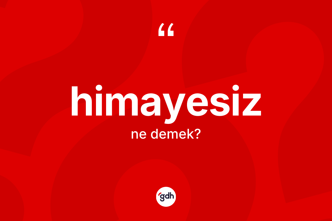 Himayesiz kelimesinin anlamı nedir? Himayesizin TDK'ya göre anlamı nedir?
