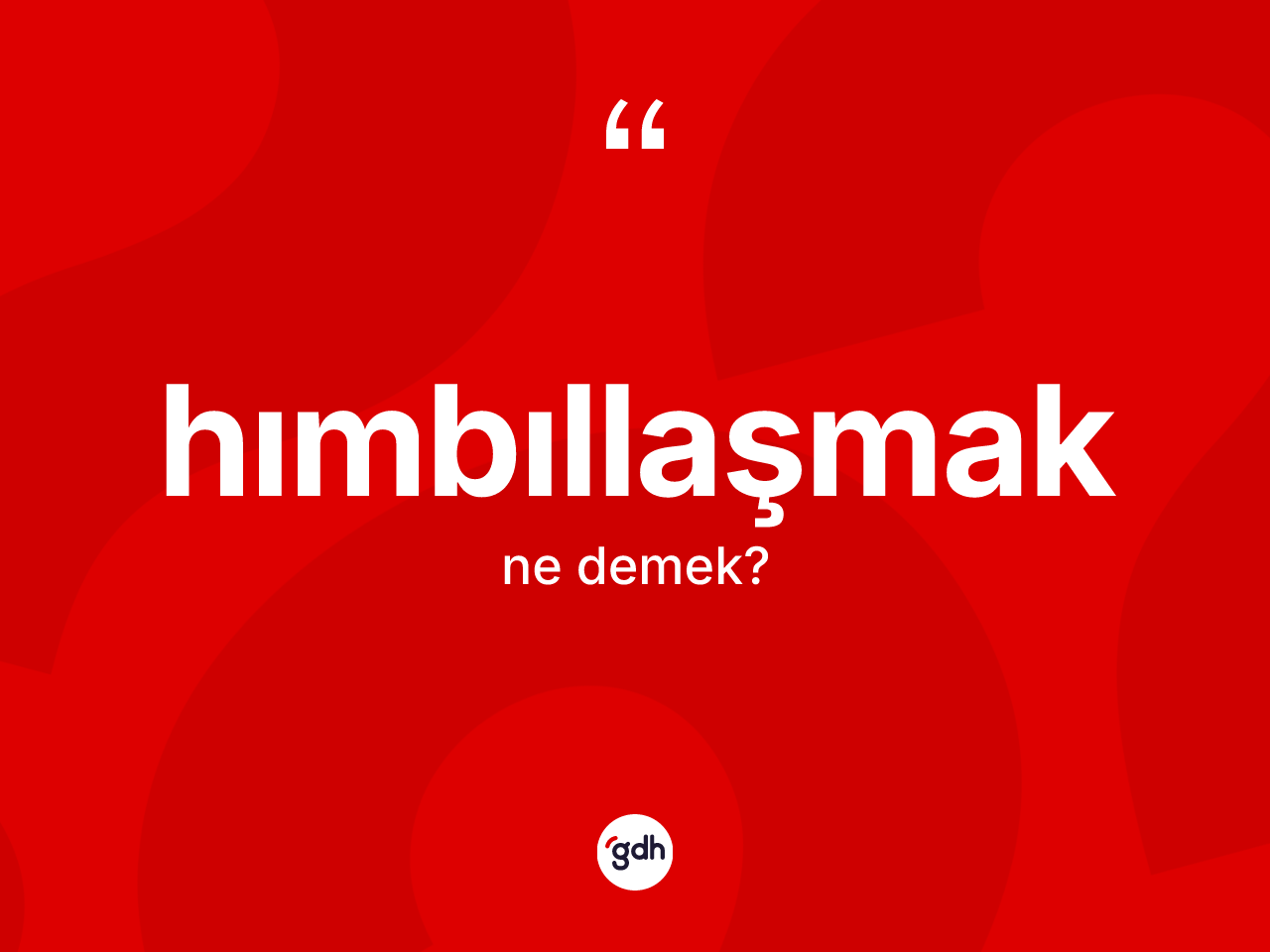 Hımbıllaşmak kelimesinin tanımı nedir? Hımbıllaşmak kelimesinin TDK'ya göre açıklaması nedir?