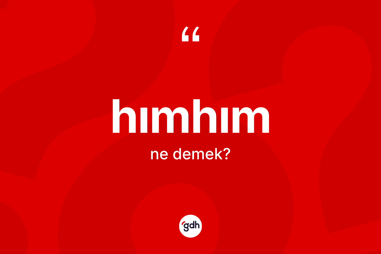 Hımhım kelimesi ne anlama gelir? Hımhım kelimesinin TDK'ya göre açıklaması nedir?