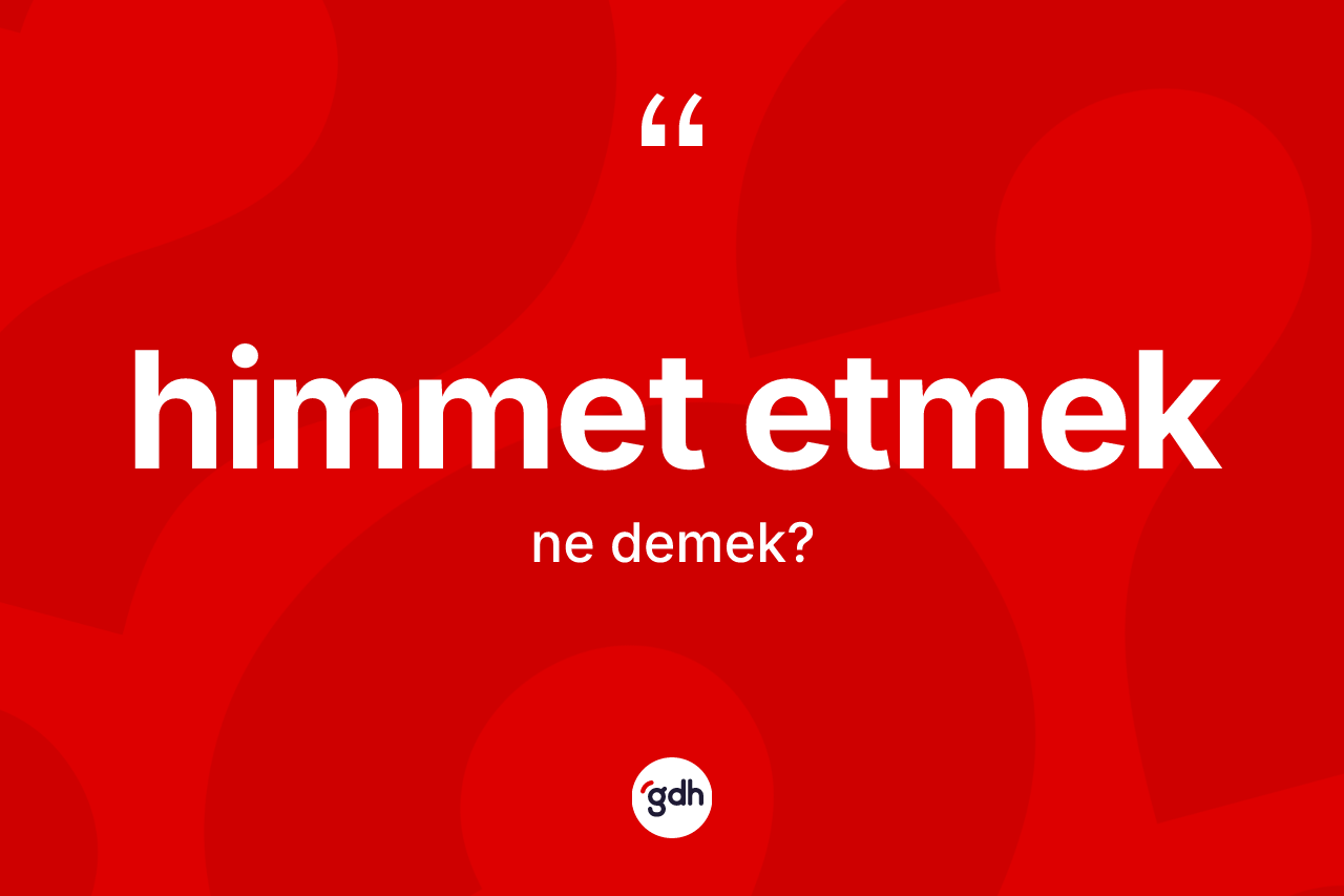 Himmet etmek ifadesinin kısaca tanımı nedir?