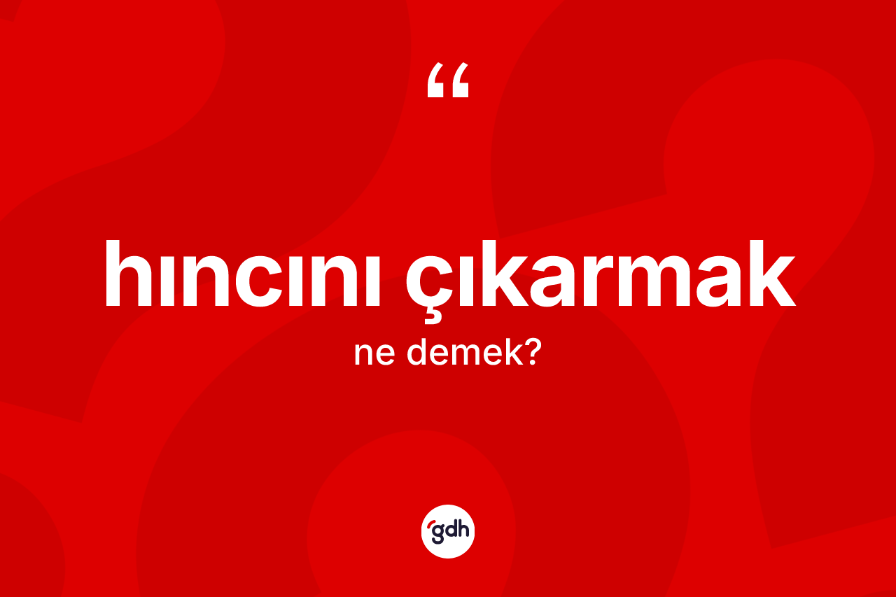 Hıncını çıkarmak sözü ne anlama gelir? Hıncını çıkarmak sözü hangi durumlarda kullanılır?