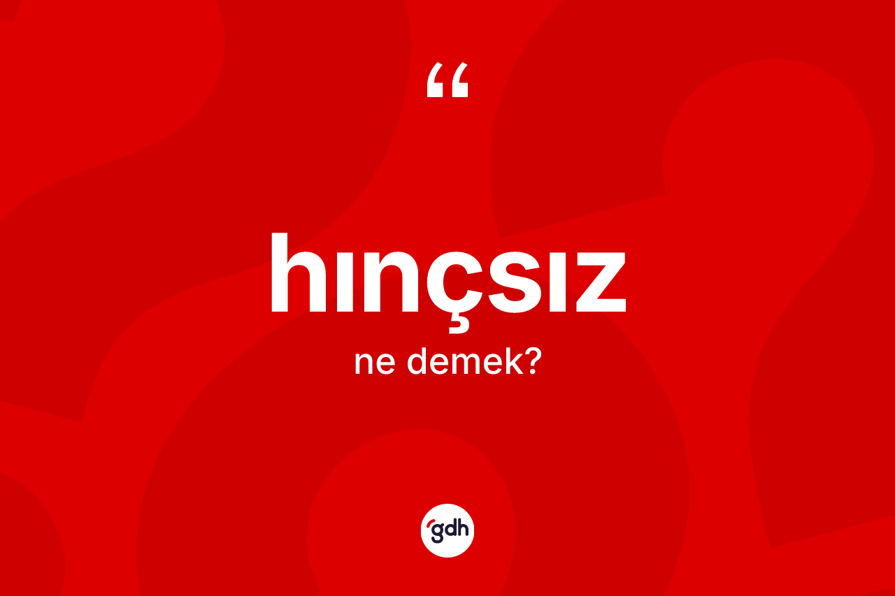 Hınçsız kelimesinin tanımı nedir? Hınçsız kelimesinin özellikleri nelerdir?