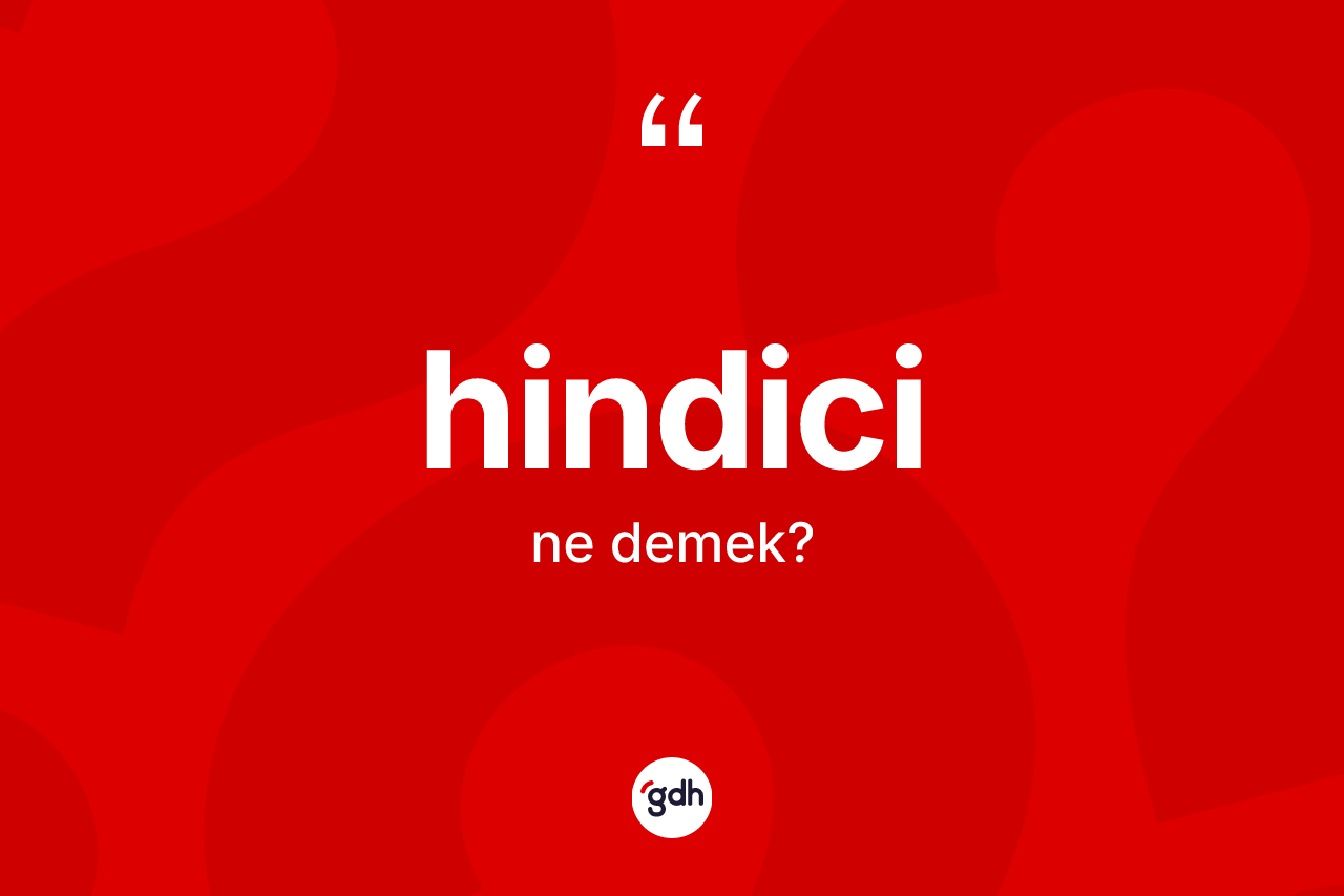Hindici ne demek?