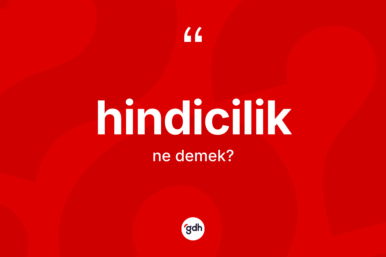 Hindicilik kelimesinin sözlükteki tanımı nedir? Hindiciliğin TDK'ya göre anlamı nedir?