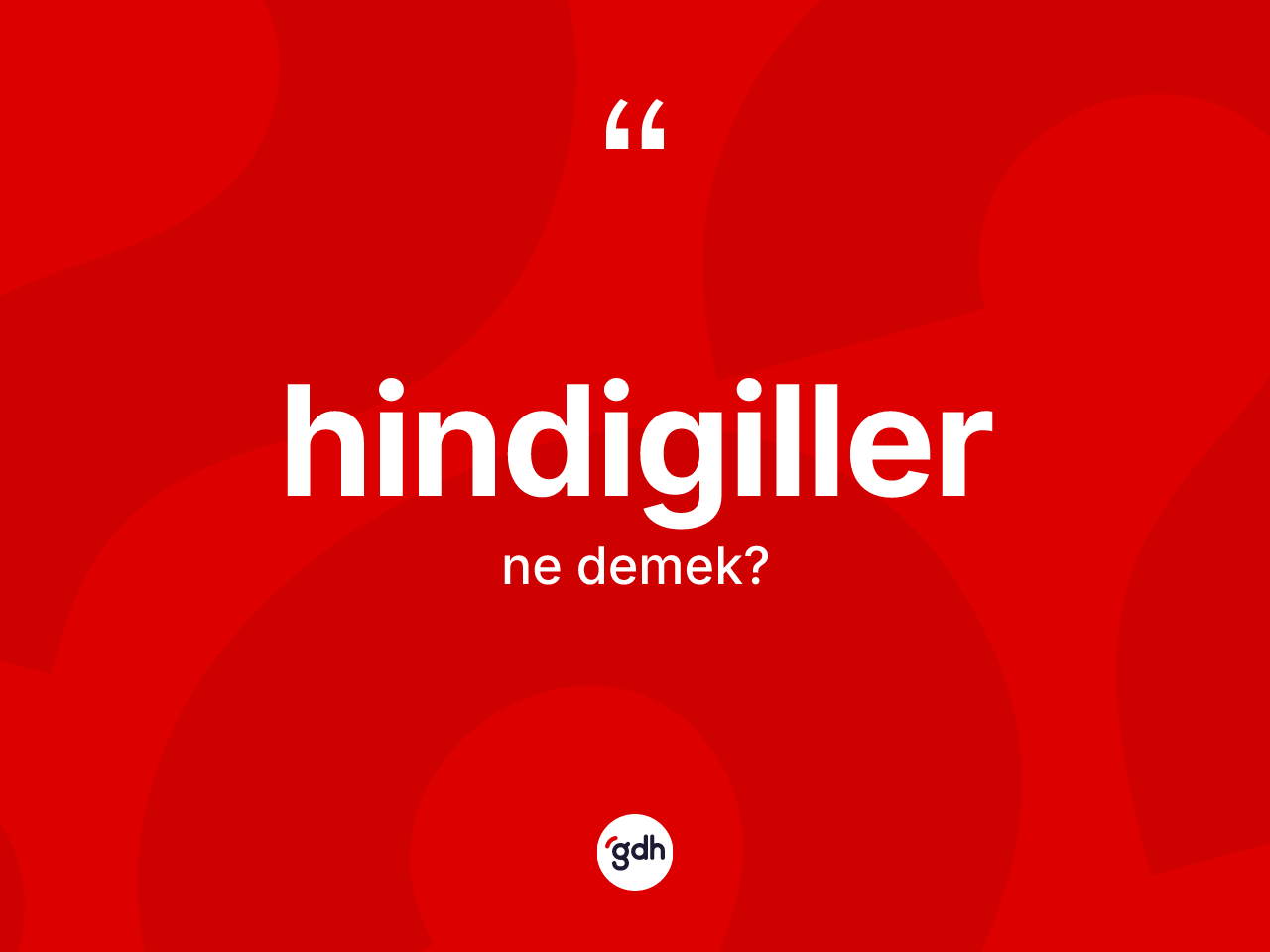 Hindigiller kelimesinin tanımı nedir? Hindigillerin TDK'ya göre anlamı nedir?