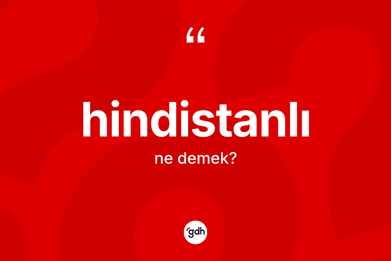 Hindistanlı kelimesi nedir? Hindistanlı'nın kısaca tanımı nedir?